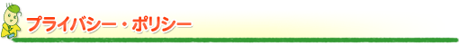 プライバシー・ポリシー プライバシー・ポリシー